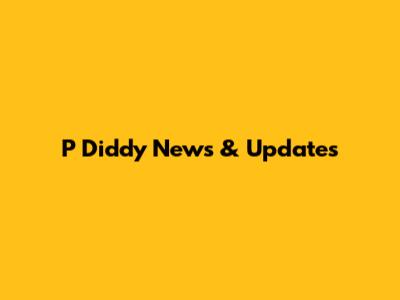 P Diddy News & Updates