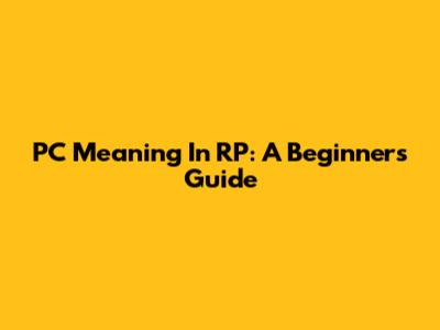 PC Meaning In RP: A Beginner's Guide