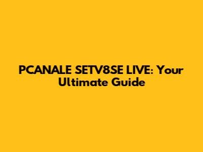 PCANALE SETV8SE LIVE: Your Ultimate Guide