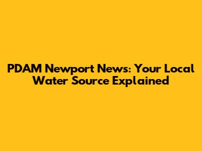 PDAM Newport News: Your Local Water Source Explained