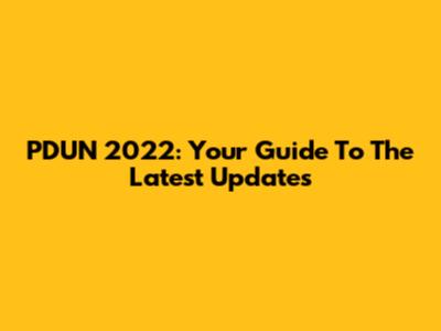 PDUN 2022: Your Guide To The Latest Updates