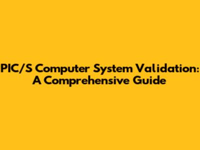 PIC/S Computer System Validation: A Comprehensive Guide