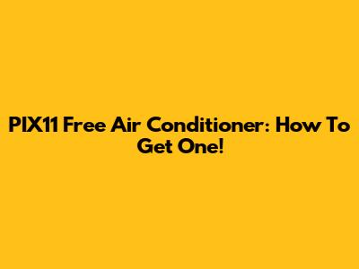 PIX11 Free Air Conditioner: How To Get One!