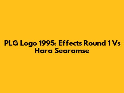PLG Logo 1995: Effects Round 1 Vs Hara Searamse