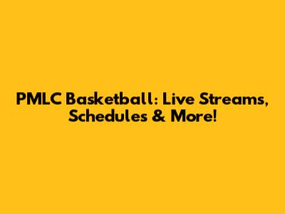 PMLC Basketball: Live Streams, Schedules & More!