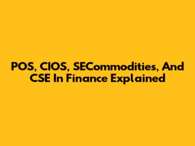 POS, CIOS, SECommodities, And CSE In Finance Explained