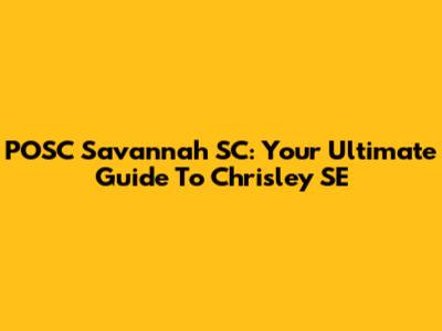 POSC Savannah SC: Your Ultimate Guide To Chrisley SE