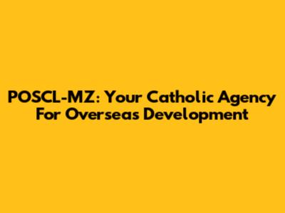 POSCL-MZ: Your Catholic Agency For Overseas Development