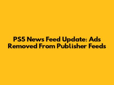 PS5 News Feed Update: Ads Removed From Publisher Feeds