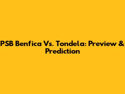 PSB Benfica Vs. Tondela: Preview & Prediction