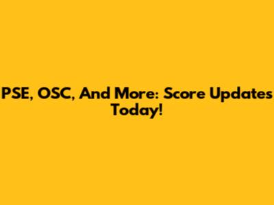 PSE, OSC, And More: Score Updates Today!