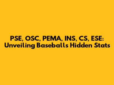PSE, OSC, PEMA, INS, CS, ESE: Unveiling Baseball's Hidden Stats