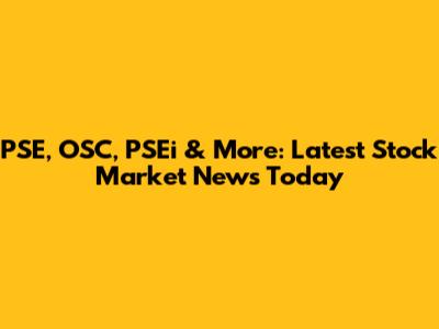 PSE, OSC, PSEi & More: Latest Stock Market News Today