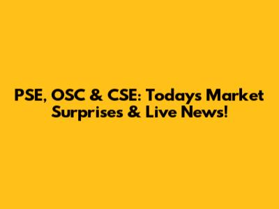 PSE, OSC & CSE: Today's Market Surprises & Live News!