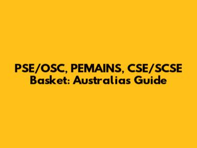 PSE/OSC, PEMAINS, CSE/SCSE Basket: Australia's Guide
