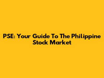 PSE: Your Guide To The Philippine Stock Market