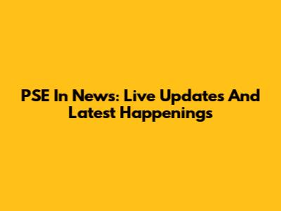 PSE In News: Live Updates And Latest Happenings