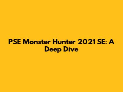 PSE Monster Hunter 2021 SE: A Deep Dive