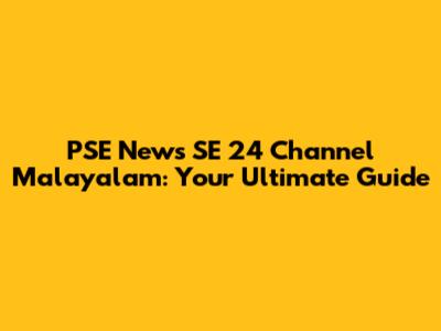 PSE News SE 24 Channel Malayalam: Your Ultimate Guide