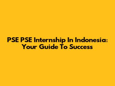 PSE PSE Internship In Indonesia: Your Guide To Success