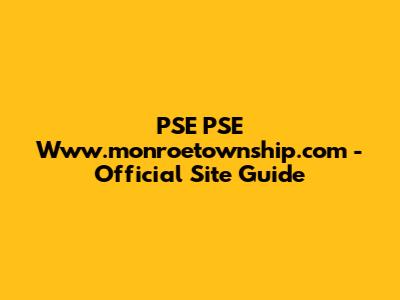 PSE PSE Www.monroetownship.com - Official Site Guide