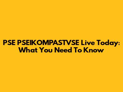 PSE PSEIKOMPASTVSE Live Today: What You Need To Know