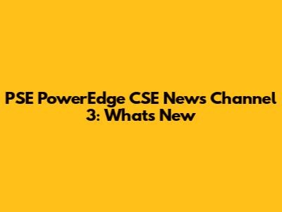 PSE PowerEdge CSE News Channel 3: What's New