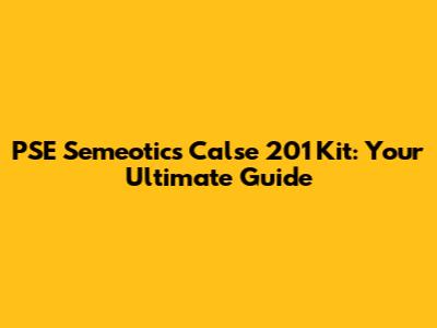 PSE Semeotics Calse 201 Kit: Your Ultimate Guide