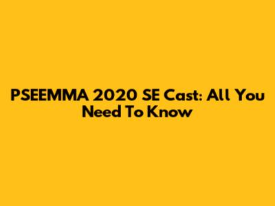 PSEEMMA 2020 SE Cast: All You Need To Know