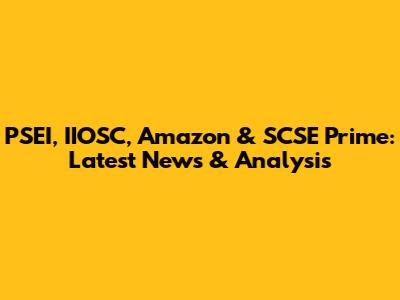 PSEI, IIOSC, Amazon & SCSE Prime: Latest News & Analysis