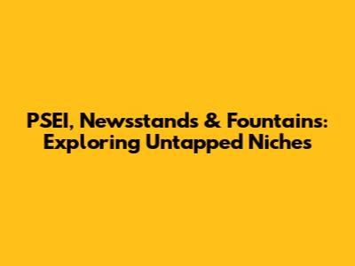 PSEI, Newsstands & Fountains: Exploring Untapped Niches