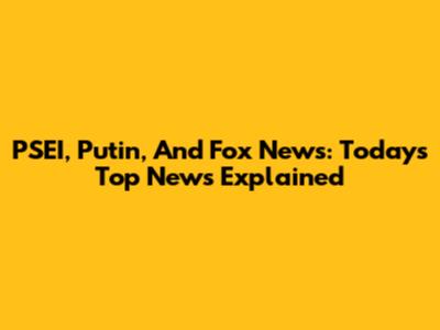 PSEI, Putin, And Fox News: Today's Top News Explained