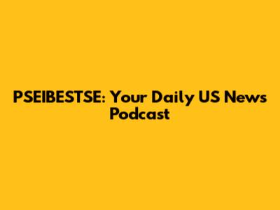 PSEIBESTSE: Your Daily US News Podcast