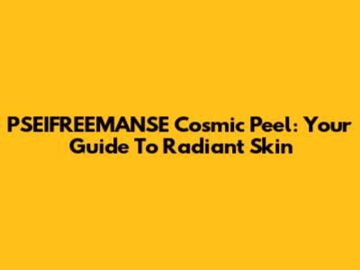PSEIFREEMANSE Cosmic Peel: Your Guide To Radiant Skin