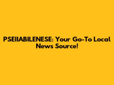 PSEIIABILENESE: Your Go-To Local News Source!