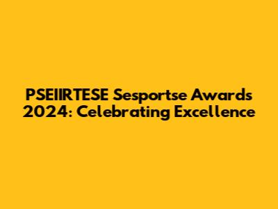 PSEIIRTESE Sesportse Awards 2024: Celebrating Excellence