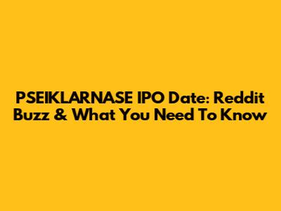PSEIKLARNASE IPO Date: Reddit Buzz & What You Need To Know