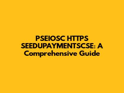 PSEIOSC HTTPS SEEDUPAYMENTSCSE: A Comprehensive Guide