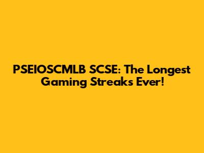 PSEIOSCMLB SCSE: The Longest Gaming Streaks Ever!