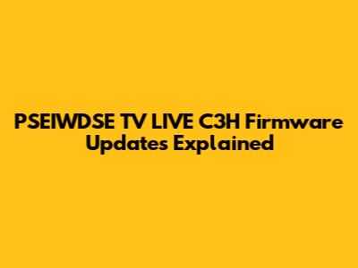 PSEIWDSE TV LIVE C3H Firmware Updates Explained