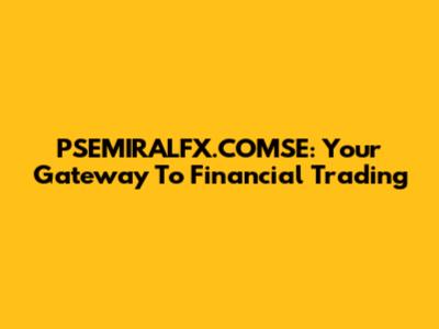PSEMIRALFX.COMSE: Your Gateway To Financial Trading