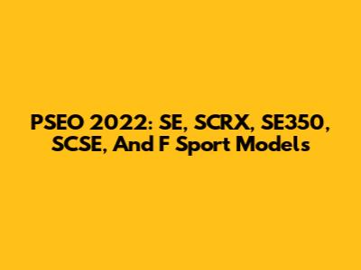 PSEO 2022: SE, SCRX, SE350, SCSE, And F Sport Models