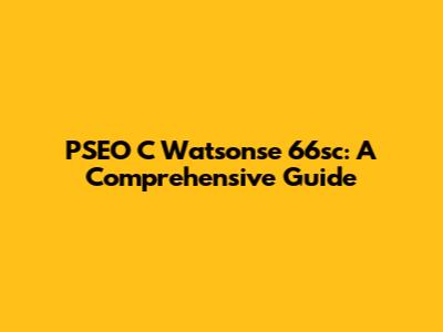 PSEO C Watsonse 66sc: A Comprehensive Guide