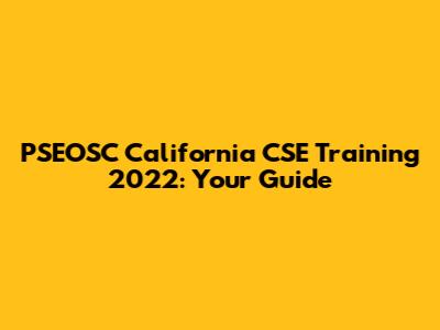 PSEOSC California CSE Training 2022: Your Guide