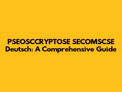 PSEOSCCRYPTOSE SECOMSCSE Deutsch: A Comprehensive Guide