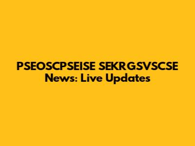 PSEOSCPSEISE SEKRGSVSCSE News: Live Updates