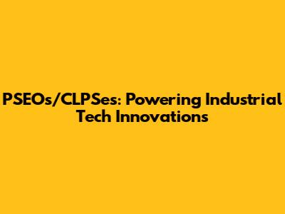 PSEOs/CLPSes: Powering Industrial Tech Innovations