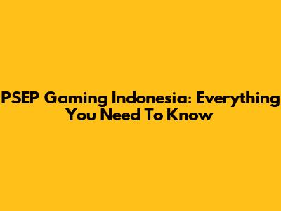PSEP Gaming Indonesia: Everything You Need To Know