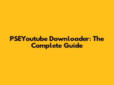 PSEYoutube Downloader: The Complete Guide