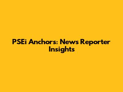 PSEi Anchors: News Reporter Insights